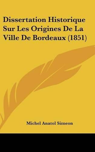 Cover image for Dissertation Historique Sur Les Origines de La Ville de Bordeaux (1851)