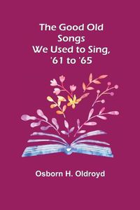 Cover image for The Good Old Songs We Used to Sing, '61 to '65