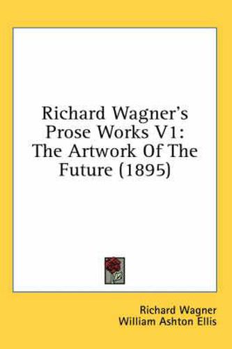 Cover image for Richard Wagner's Prose Works V1: The Artwork of the Future (1895)