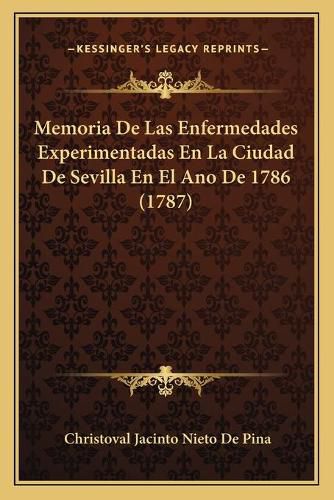 Cover image for Memoria de Las Enfermedades Experimentadas En La Ciudad de Sevilla En El Ano de 1786 (1787)