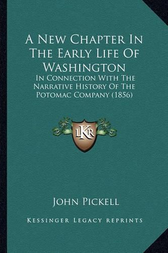 Cover image for A New Chapter in the Early Life of Washington: In Connection with the Narrative History of the Potomac Company (1856)