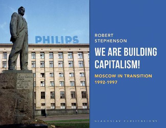 Cover image for We Are Building Capitalism!: Moscow in Transition 1992-1997