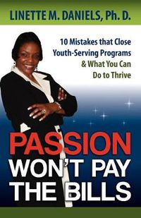 Cover image for Passion Won't Pay the Bills: 10 Mistakes That Close Youth-Serving Programs & What You Can Do to Thrive