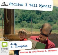 Cover image for Stories I Tell Myself: Growing Up with Hunter S. Thompson