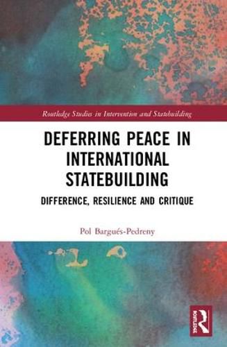 Cover image for Deferring Peace in International Statebuilding: Difference, Resilience and Critique