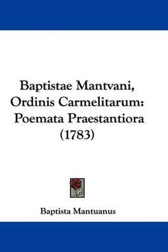 Baptistae Mantvani, Ordinis Carmelitarum: Poemata Praestantiora (1783)