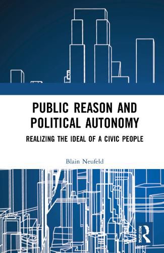 Cover image for Public Reason and Political Autonomy: Realizing the Ideal of a Civic People