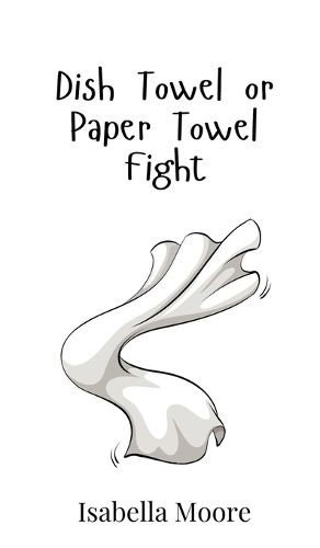 Cover image for Dish Towel or Paper Towel Fight