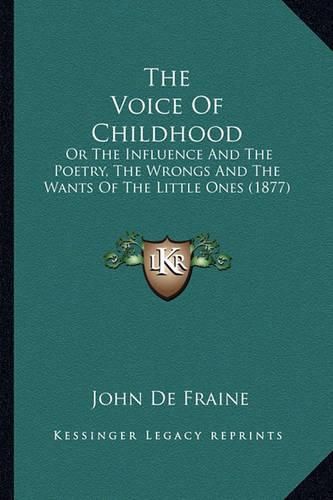 The Voice of Childhood: Or the Influence and the Poetry, the Wrongs and the Wants of the Little Ones (1877)