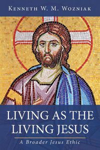 Cover image for Living as the Living Jesus: A Broader Jesus Ethic