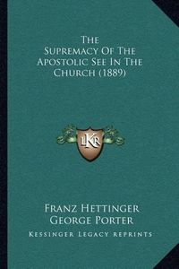 Cover image for The Supremacy of the Apostolic See in the Church (1889)