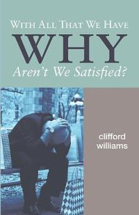 Cover image for With All That We Have Why Aren't We Satisfied?