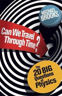 Cover image for Can We Travel Through Time?: The 20 Big Questions in Physics