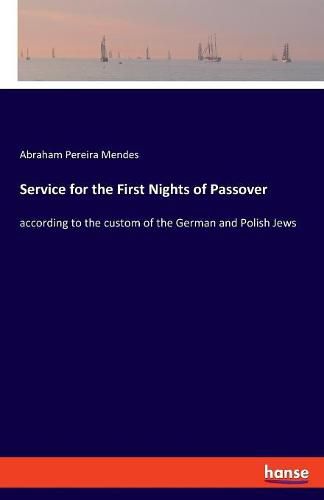 Cover image for Service for the First Nights of Passover: according to the custom of the German and Polish Jews