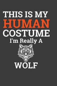 Cover image for This Is My Human Costume I'M Really A Wolf: Perfect Birthday Notebook For Wolf Lover. Cute Cream Paper 6*9 Inch With 100 Pages Notebook For Writing Daily Routine, Journal and Hand Note