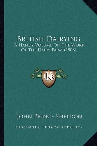 British Dairying: A Handy Volume on the Work of the Dairy Farm (1908)