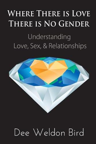 Cover image for Where There is Love, There is No Gender: Understanding Love, Sex, & Relationships