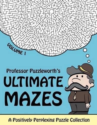 Cover image for Professor Puzzleworth's Ultimate Mazes: A Positively Perplexing Puzzle Collection