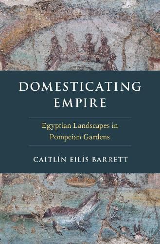 Cover image for Domesticating Empire: Egyptian Landscapes in Pompeian Gardens