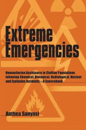 Cover image for Extreme Emergencies: Humanitarian Assistance to Civilian Populations Following Chemical, Biological, Radiological, Nuclear and Explosive Incidents - A Sourcebook