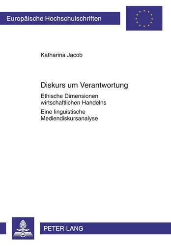 Diskurs Um Verantwortung: Ethische Dimensionen Wirtschaftlichen Handelns- Eine Linguistische Mediendiskursanalyse- Mit Einem Vorwort Von Ekkehard Felder