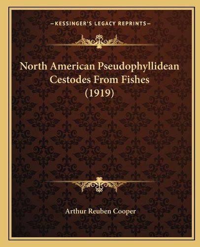 Cover image for North American Pseudophyllidean Cestodes from Fishes (1919)