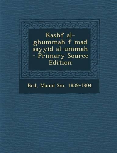 Cover image for Kashf Al-Ghummah F Mad Sayyid Al-Ummah - Primary Source Edition