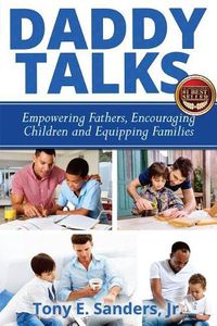 Cover image for Daddy Talks: Empowering Fathers, Encouraging Children and Equipping Families