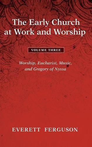 Cover image for The Early Church at Work and Worship - Volume 3: Worship, Eucharist, Music, and Gregory of Nyssa