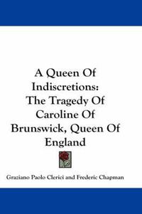 Cover image for A Queen of Indiscretions: The Tragedy of Caroline of Brunswick, Queen of England