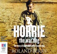 Cover image for Horrie The War Dog: The Story of Australia's Most Famous Dog