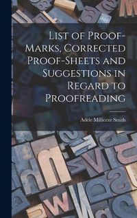 Cover image for List of Proof-marks, Corrected Proof-sheets and Suggestions in Regard to Proofreading