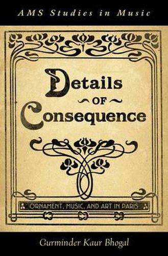 Cover image for Details of Consequence: Ornament, Music, and Art in Paris