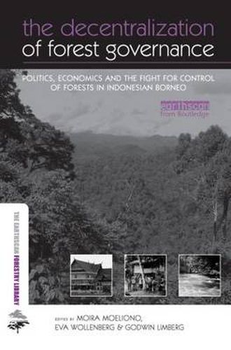 Cover image for The Decentralization of Forest Governance: Politics, Economics and the Fight for Control of Forests in Indonesian Borneo