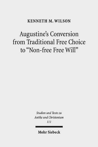 Cover image for Augustine's Conversion from Traditional Free Choice to  Non-free Free Will: A Comprehensive Methodology