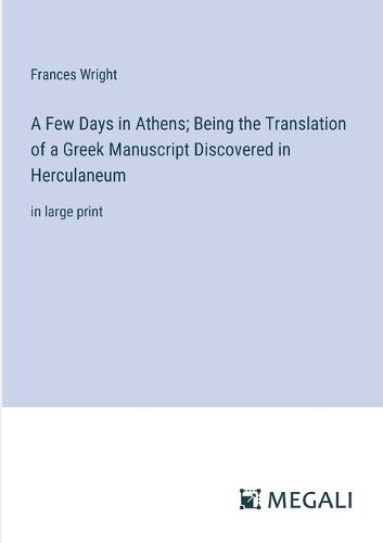 A Few Days in Athens; Being the Translation of a Greek Manuscript Discovered in Herculaneum