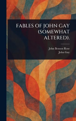 Cover image for Fables of John Gay (Somewhat Altered).
