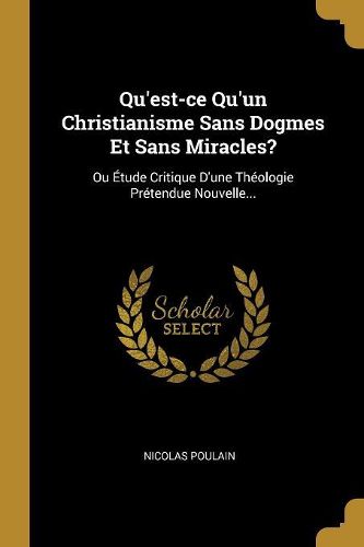 Cover image for Qu'est-ce Qu'un Christianisme Sans Dogmes Et Sans Miracles?