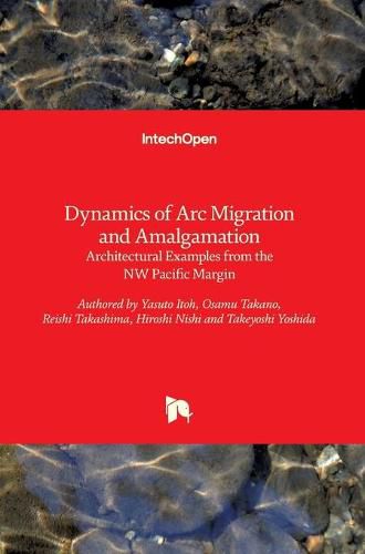 Cover image for Dynamics of Arc Migration and Amalgamation: Architectural Examples from the NW Pacific Margin