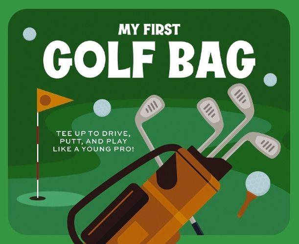 Cover image for My First Golf Bag: Tee Up to Drive, Putt, and Play Like a Young Pro!