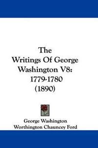 Cover image for The Writings of George Washington V8: 1779-1780 (1890)