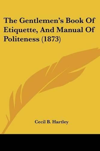 Cover image for The Gentlemen's Book of Etiquette, and Manual of Politeness (1873)