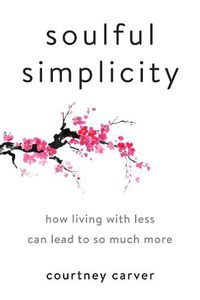 Cover image for Soulful Simplicity: How Living with Less Can Lead to So Much More