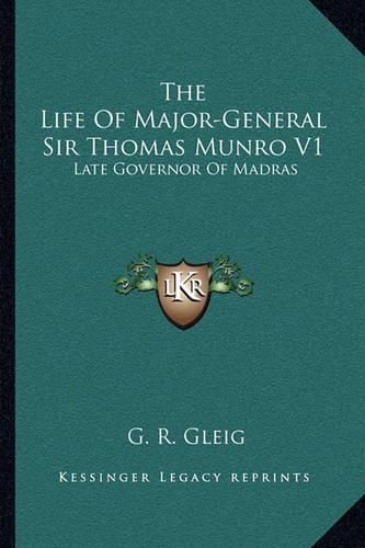 The Life of Major-General Sir Thomas Munro V1: Late Governor of Madras