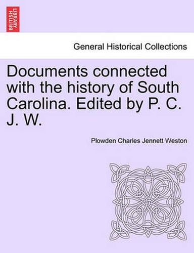 Cover image for Documents Connected with the History of South Carolina. Edited by P. C. J. W.