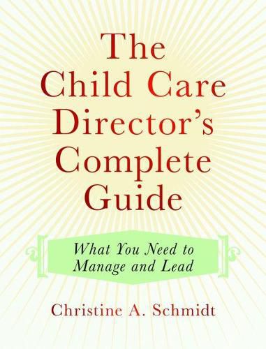 Cover image for The Child Care Director's Complete Guide: What You Need to Manage and Lead