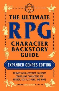 Cover image for The Ultimate RPG Character Backstory Guide: Expanded Genres Edition: Prompts and Activities to Create Compelling Characters for Horror, Sci-Fi, X-Punk, and More