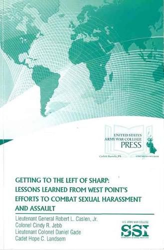 Getting to the Left of Sharp: Lessons Learned from West Point's Efforts to Combat Sexual Harassment and Assault: Lessons Learned from West Point's Efforts to Combat Sexual Harassment and Assault