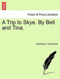 Cover image for A Trip to Skye. by Bell and Tina.