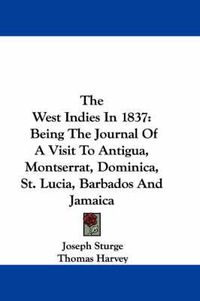 Cover image for The West Indies In 1837: Being The Journal Of A Visit To Antigua, Montserrat, Dominica, St. Lucia, Barbados And Jamaica